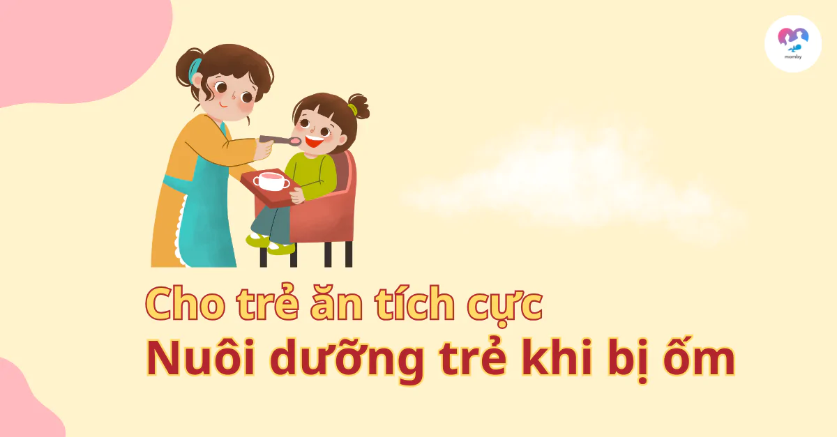 Cho trẻ ăn tích cực và nuôi dưỡng trẻ khi bị ốm