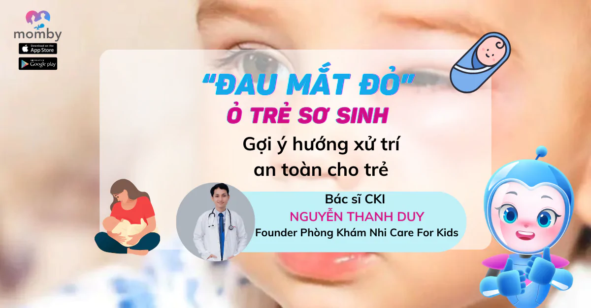 Đau mắt đỏ ở trẻ sơ sinh? Gợi ý hướng xử trí an toàn cho trẻ