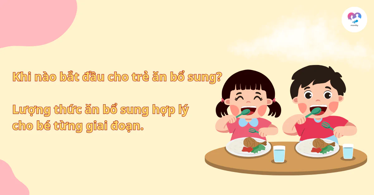 Khi nào bắt đầu cho trẻ ăn bổ sung - Lượng thức ăn bổ sung hợp lý cho bé từng giai đoạn