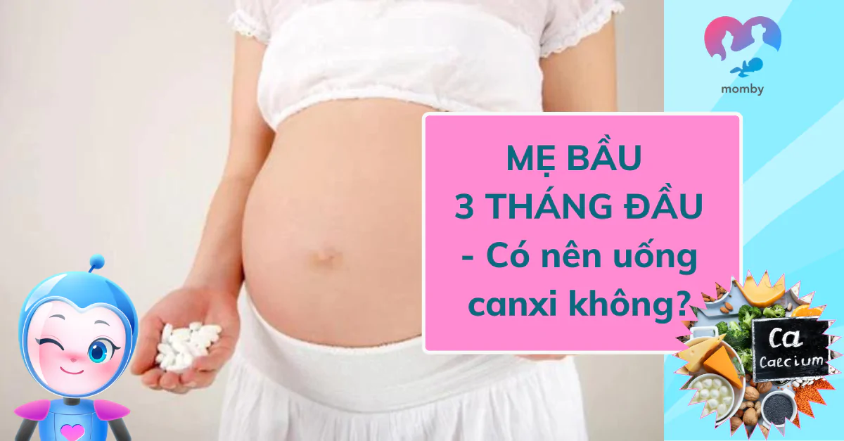 Mẹ bầu 3 tháng đầu có nên uống canxi không?