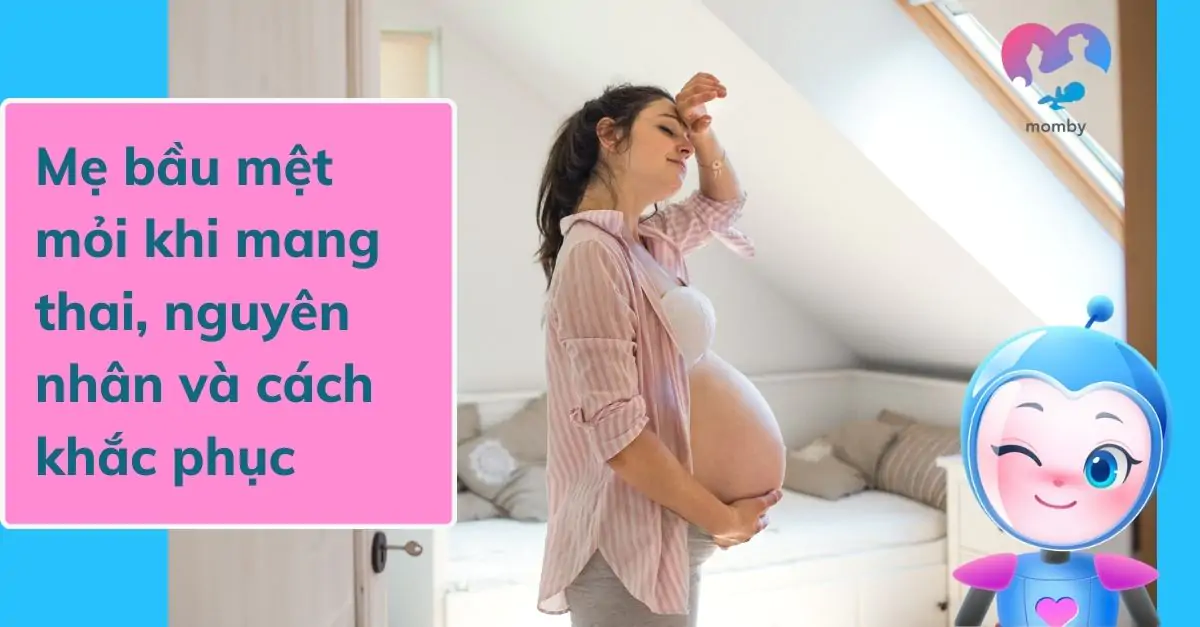 Mẹ bầu mệt mỏi khi mang thai, nguyên nhân và cách khắc phục