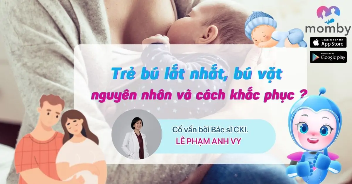Trẻ bú lắt nhắt, bú vặt: nguyên nhân và cách khắc phục ?