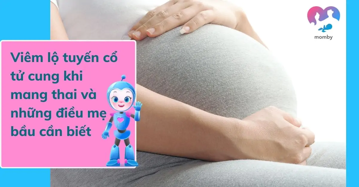 Viêm lộ tuyến cổ tử cung khi mang thai và những điều mẹ bầu cần biết